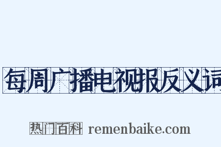 每周广播电视报反义词是什么意思的图片